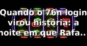 Quando o 76n login virou história: a noite em que Rafael descobriu os slots 🎰